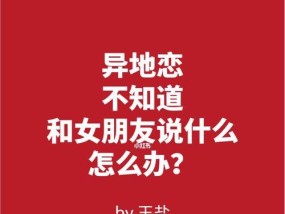 分手了怎样挽回异地女友（教你如何在异地恋情中挽救爱情）