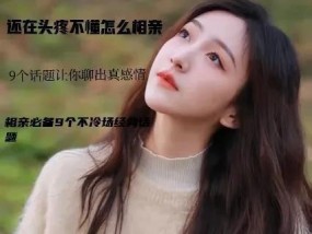 男生相亲谈话技巧如何不冷场？掌握这些技巧轻松应对相亲场合