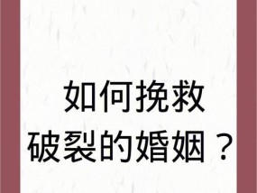 教你如何挽回破裂的婚姻（重拾幸福的秘诀与策略）