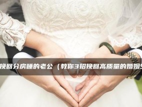 老公变心了如何挽回？婚姻生活中挽回老公的策略是什么？