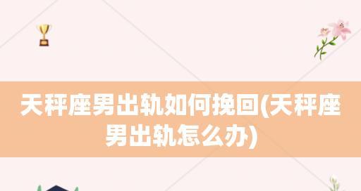 如何挽回天秤男（成功挽回天秤男的15个有效方法）  第1张
