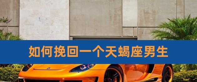 挽回天蝎座的绝招是什么？如何正确运用挽回策略？  第1张