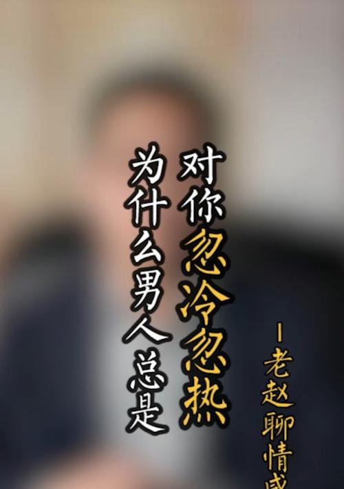 如何应对忽冷忽热的男友？有效沟通和理解的策略是什么？  第1张
