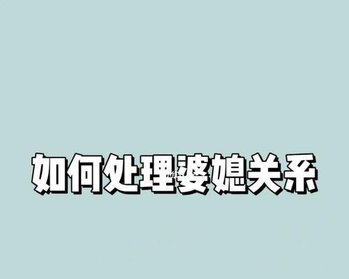 如何运用三招策略改善婆媳关系？婆媳相处的常见问题有哪些？  第3张