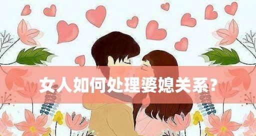 婆媳关系差怎么能处理好？有效沟通技巧有哪些？  第2张