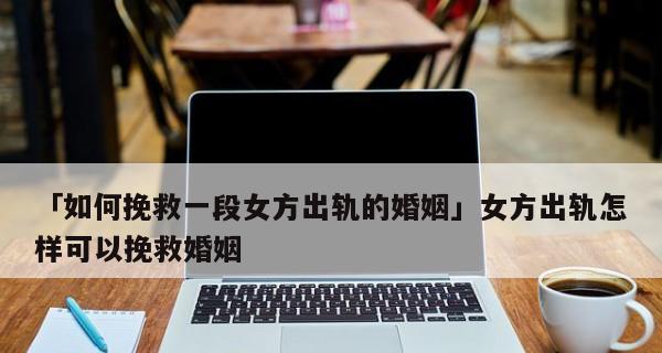 如何挽回出轨的婚姻？有效沟通和信任重建的方法是什么？  第1张